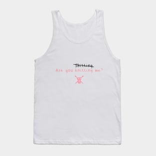 Are you knitting me? Tank Top